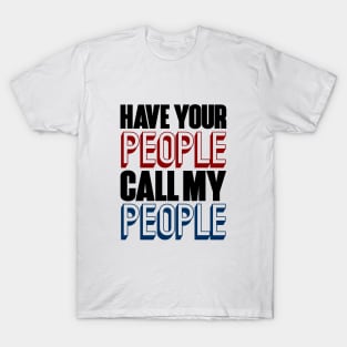 Have your people call my people. T-Shirt